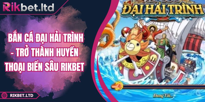 Bắn Cá Đại Hải Trình – Trở Thành Huyền Thoại Biển Sâu Rikbet 17 Bắn Cá Đại Hải Trình – Trở Thành Huyền Thoại Biển Sâu Rikbet