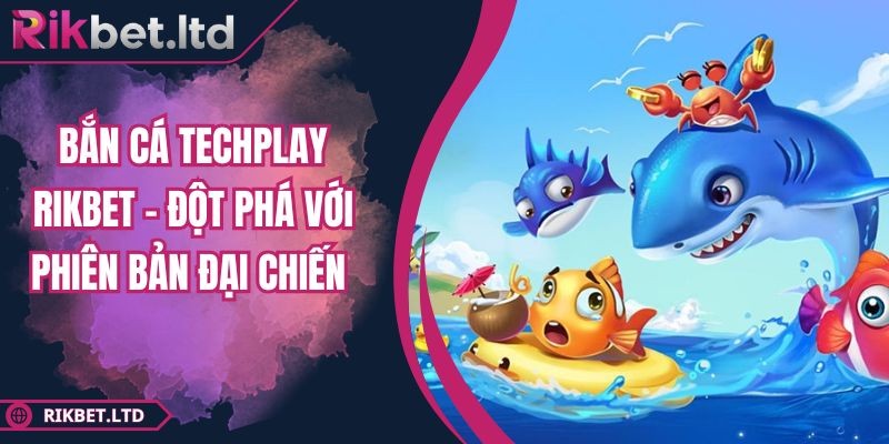 Bắn Cá Techplay Rikbet – Đột Phá Với Phiên Bản Đại Chiến 19 Bắn Cá Techplay Rikbet – Đột Phá Với Phiên Bản Đại Chiến