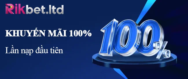 Rikbet 24 Khuyến mãi 100% lần nạp đầu tiên